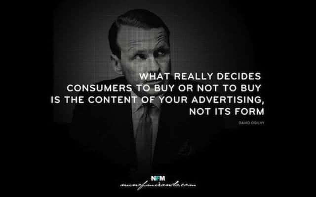“O que realmente faz o consumidor decidir comprar ou não comprar é o conteúdo de seu anúncio, não sua forma.” – David Ogilvy
