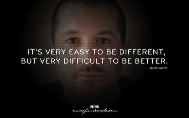 "É muito fácil ser diferente, mas muito difícil ser melhor." - Jonathan Ive